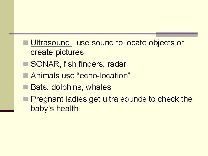 n Ultrasound: use sound to locate objects or create pictures n SONAR, fish finders,