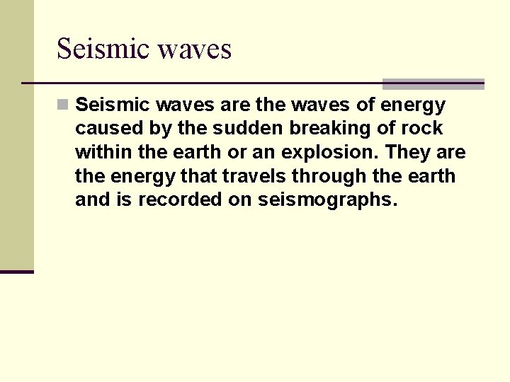 Seismic waves n Seismic waves are the waves of energy caused by the sudden