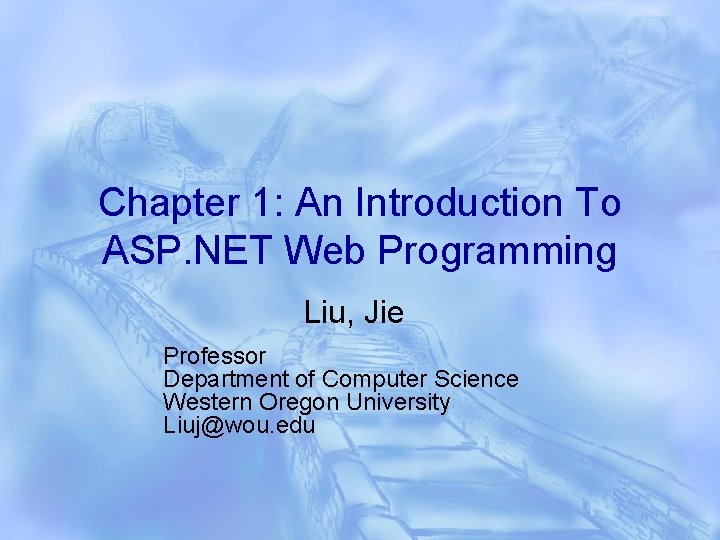 Chapter 1: An Introduction To ASP. NET Web Programming Liu, Jie Professor Department of