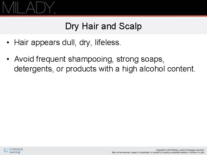 Dry Hair and Scalp • Hair appears dull, dry, lifeless. • Avoid frequent shampooing,