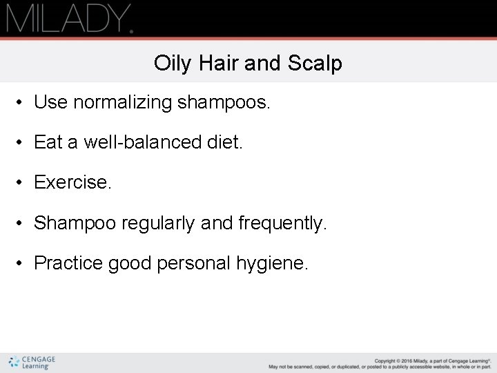 Oily Hair and Scalp • Use normalizing shampoos. • Eat a well balanced diet.
