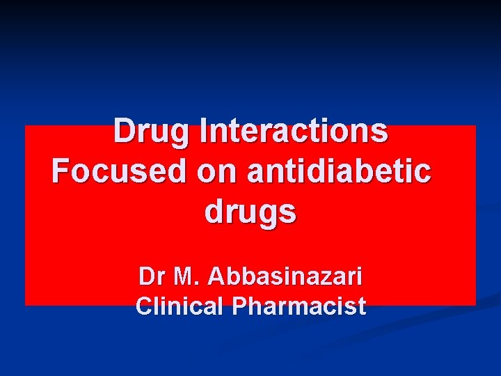 Drug Interactions Focused on antidiabetic drugs Dr M. Abbasinazari Clinical Pharmacist 