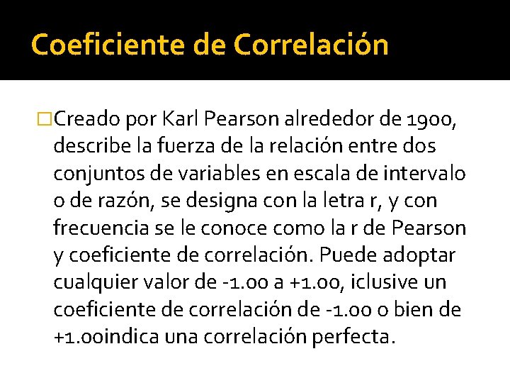 Coeficiente de Correlación �Creado por Karl Pearson alrededor de 1900, describe la fuerza de
