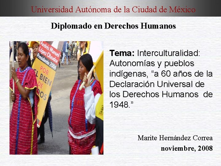 Universidad Autónoma de la Ciudad de México Diplomado en Derechos Humanos Tema: Interculturalidad: Autonomías