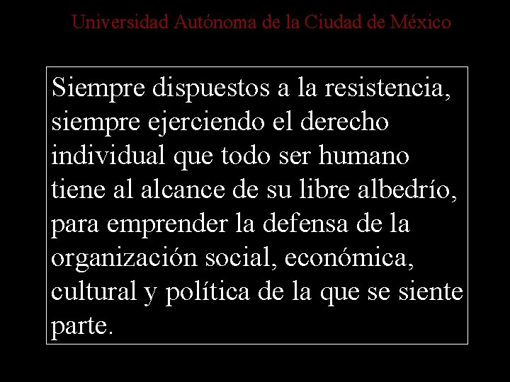 Universidad Autónoma de la Ciudad de México Siempre dispuestos a la resistencia, siempre ejerciendo