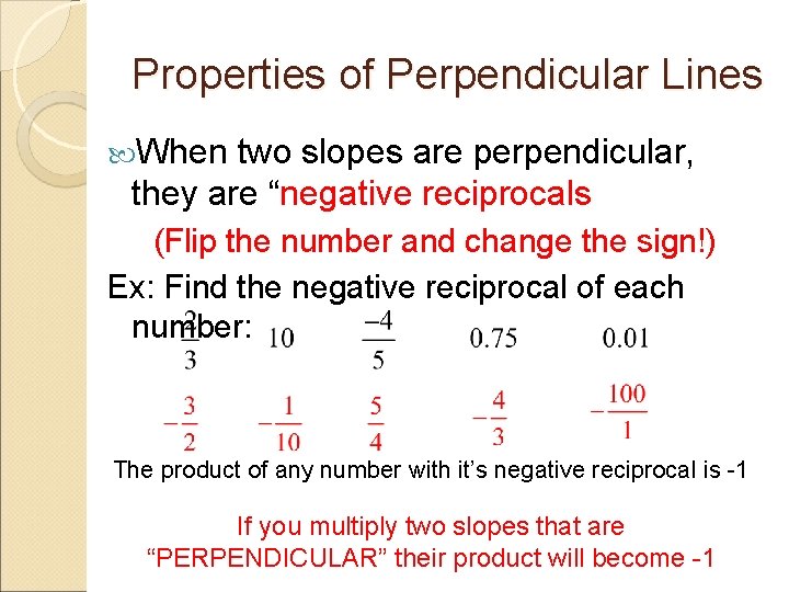 Properties of Perpendicular Lines When two slopes are perpendicular, they are “negative reciprocals (Flip