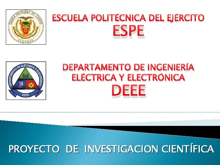 ESCUELA POLITÉCNICA DEL EJÉRCITO ESPE DEPARTAMENTO DE INGENIERÍA ELÉCTRICA Y ELECTRÓNICA DEEE PROYECTO DE