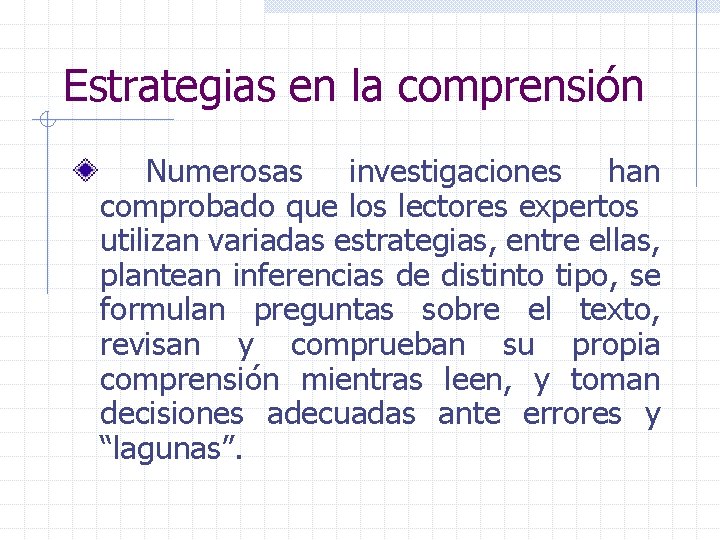 Estrategias en la comprensión Numerosas investigaciones han comprobado que los lectores expertos utilizan variadas