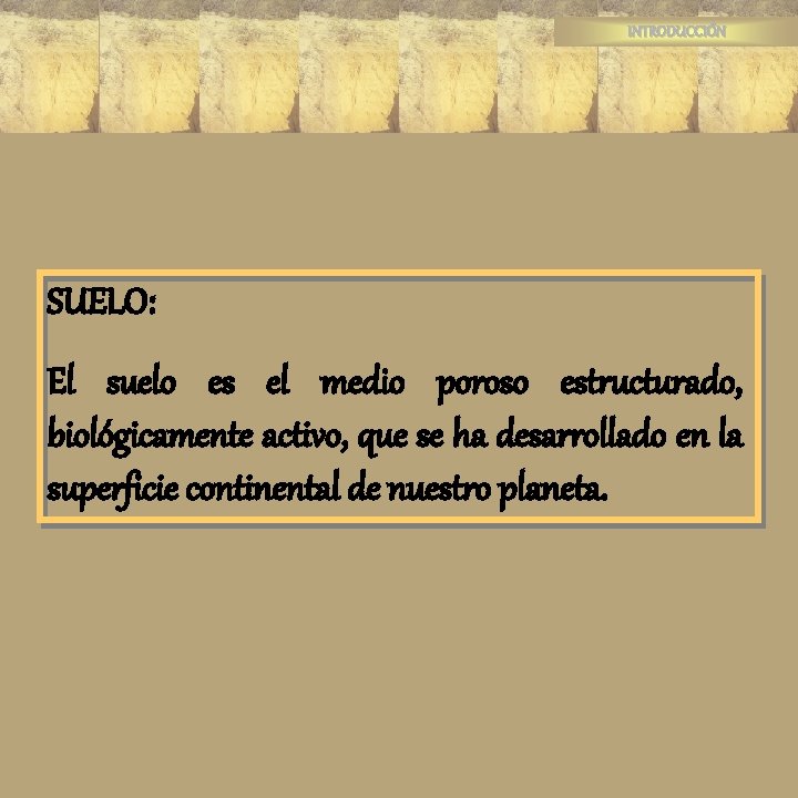 INTRODUCCIÓN SUELO: El suelo es el medio poroso estructurado, biológicamente activo, que se ha