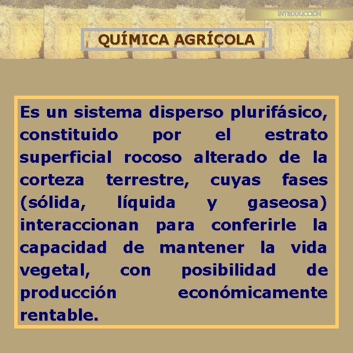 INTRODUCCIÓN QUÍMICA AGRÍCOLA Es un sistema disperso plurifásico, constituido por el estrato superficial rocoso