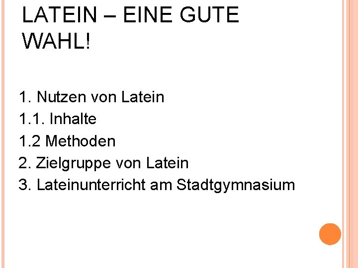 LATEIN – EINE GUTE WAHL! 1. Nutzen von Latein 1. 1. Inhalte 1. 2