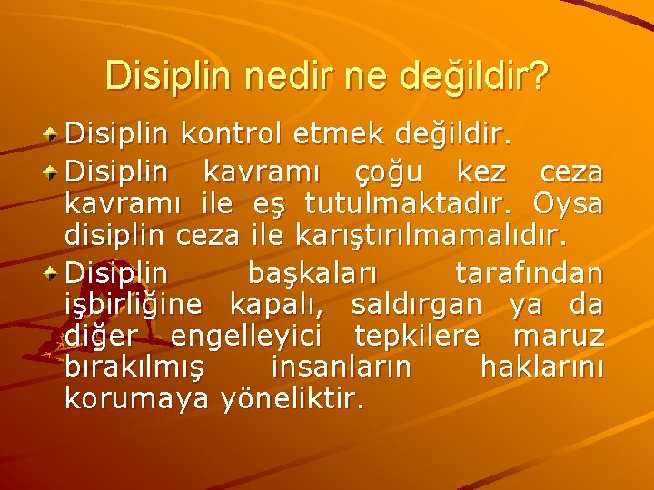 Disiplin nedir ne değildir? Disiplin kontrol etmek değildir. Disiplin kavramı çoğu kez ceza kavramı