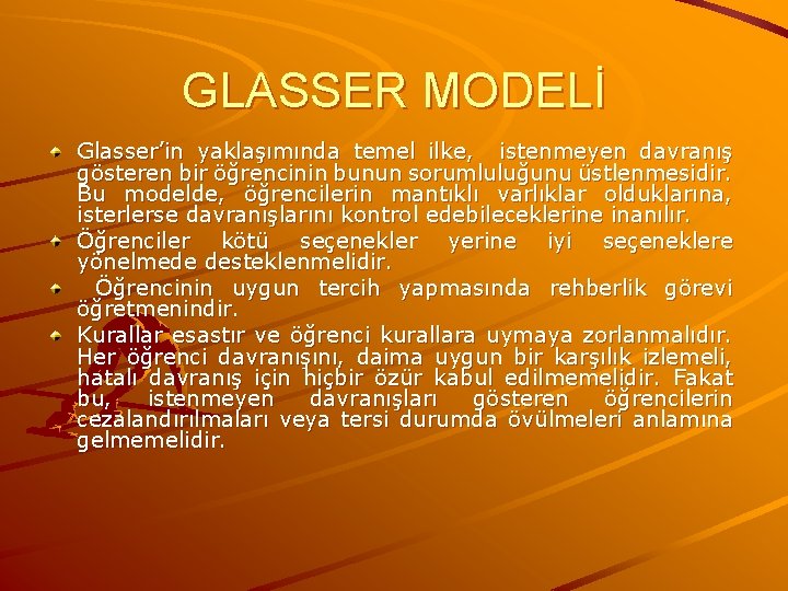 GLASSER MODELİ Glasser’in yaklaşımında temel ilke, istenmeyen davranış gösteren bir öğrencinin bunun sorumluluğunu üstlenmesidir.