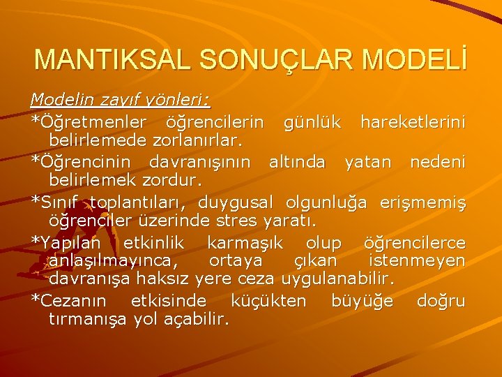 MANTIKSAL SONUÇLAR MODELİ Modelin zayıf yönleri: *Öğretmenler öğrencilerin günlük hareketlerini belirlemede zorlanırlar. *Öğrencinin davranışının