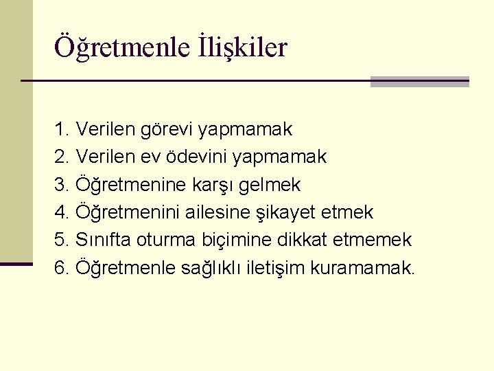 Öğretmenle İlişkiler 1. Verilen görevi yapmamak 2. Verilen ev ödevini yapmamak 3. Öğretmenine karşı