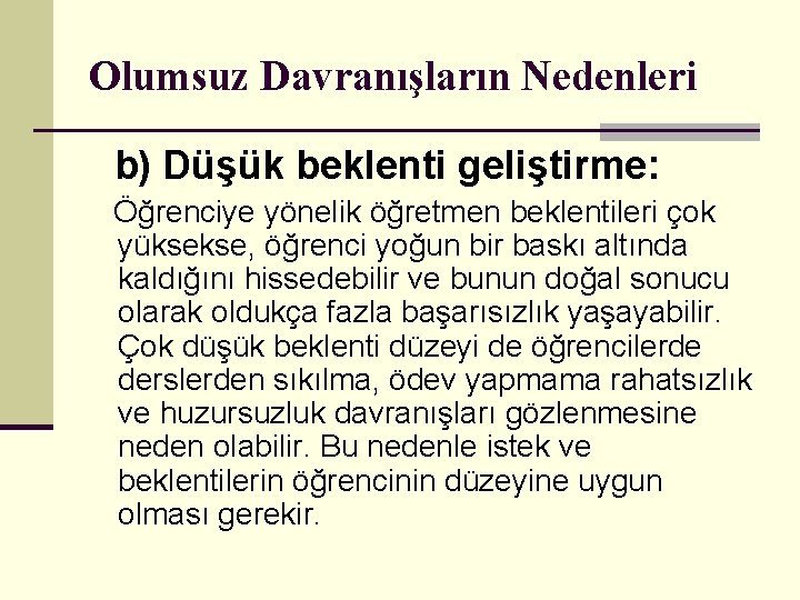 Olumsuz Davranışların Nedenleri b) Düşük beklenti geliştirme: Öğrenciye yönelik öğretmen beklentileri çok yüksekse, öğrenci