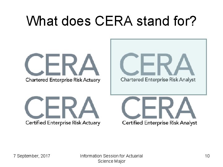 What does CERA stand for? 7 September, 2017 Information Session for Actuarial Science Major What does CERA stand for? 7 September, 2017 Information Session for Actuarial Science Major