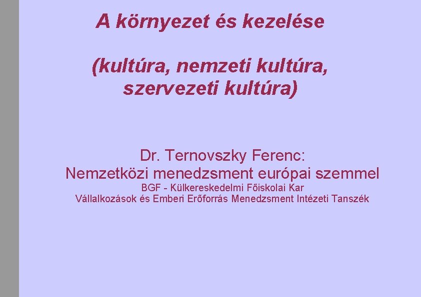 A környezet és kezelése (kultúra, nemzeti kultúra, szervezeti kultúra) Dr. Ternovszky Ferenc: Nemzetközi menedzsment