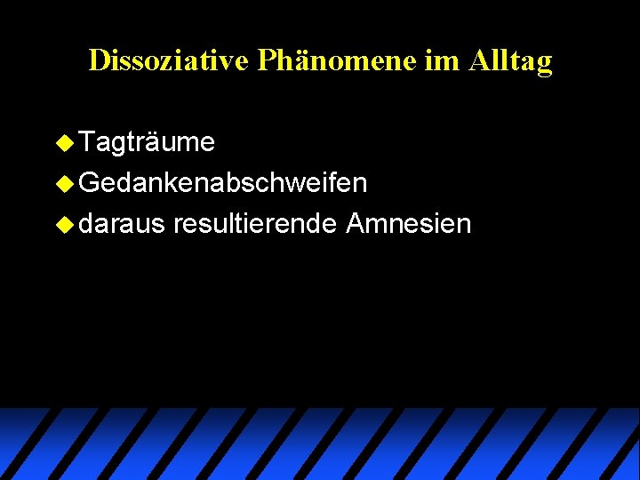 Dissoziative Phänomene im Alltag u Tagträume u Gedankenabschweifen u daraus resultierende Amnesien Dissoziative Phänomene im Alltag u Tagträume u Gedankenabschweifen u daraus resultierende Amnesien