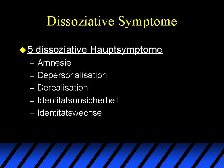 Dissoziative Symptome u 5 – – – dissoziative Hauptsymptome Amnesie Depersonalisation Derealisation Identitätsunsicherheit Identitätswechsel Dissoziative Symptome u 5 – – – dissoziative Hauptsymptome Amnesie Depersonalisation Derealisation Identitätsunsicherheit Identitätswechsel