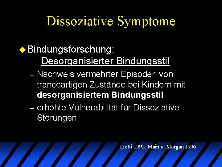 Dissoziative Symptome u Bindungsforschung: Desorganisierter Bindungsstil – – Nachweis vermehrter Episoden von tranceartigen Zustände Dissoziative Symptome u Bindungsforschung: Desorganisierter Bindungsstil – – Nachweis vermehrter Episoden von tranceartigen Zustände