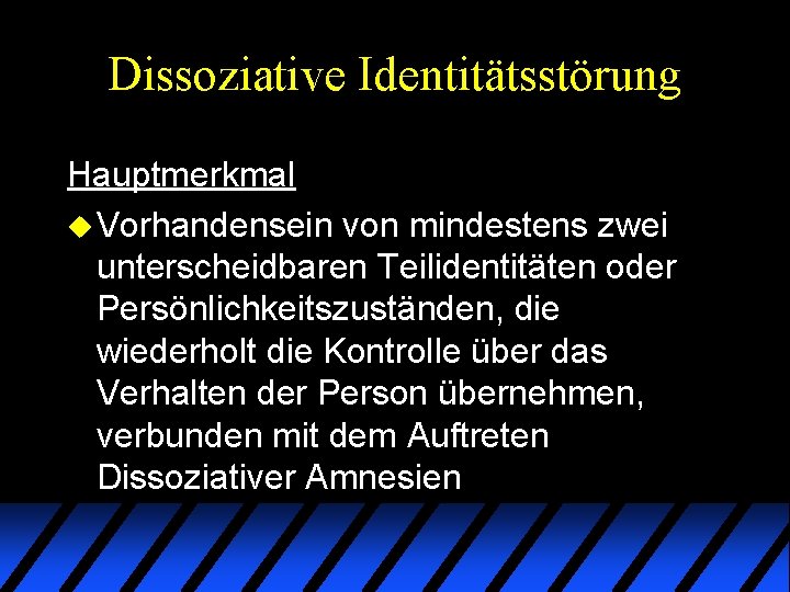 Dissoziative Identitätsstörung Hauptmerkmal u Vorhandensein von mindestens zwei unterscheidbaren Teilidentitäten oder Persönlichkeitszuständen, die wiederholt Dissoziative Identitätsstörung Hauptmerkmal u Vorhandensein von mindestens zwei unterscheidbaren Teilidentitäten oder Persönlichkeitszuständen, die wiederholt