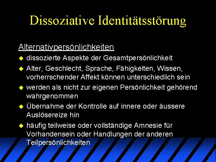 Dissoziative Identitätsstörung Alternativpersönlichkeiten u u u dissozierte Aspekte der Gesamtpersönlichkeit Alter, Geschlecht, Sprache, Fähigkeiten, Dissoziative Identitätsstörung Alternativpersönlichkeiten u u u dissozierte Aspekte der Gesamtpersönlichkeit Alter, Geschlecht, Sprache, Fähigkeiten,