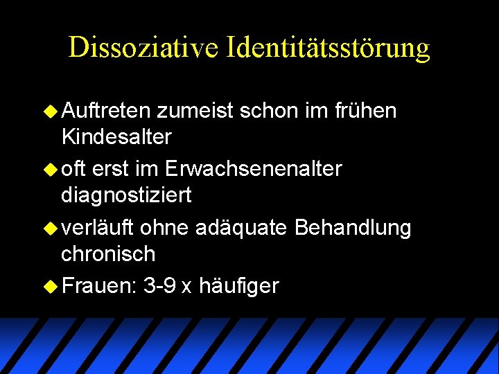 Dissoziative Identitätsstörung u Auftreten zumeist schon im frühen Kindesalter u oft erst im Erwachsenenalter Dissoziative Identitätsstörung u Auftreten zumeist schon im frühen Kindesalter u oft erst im Erwachsenenalter