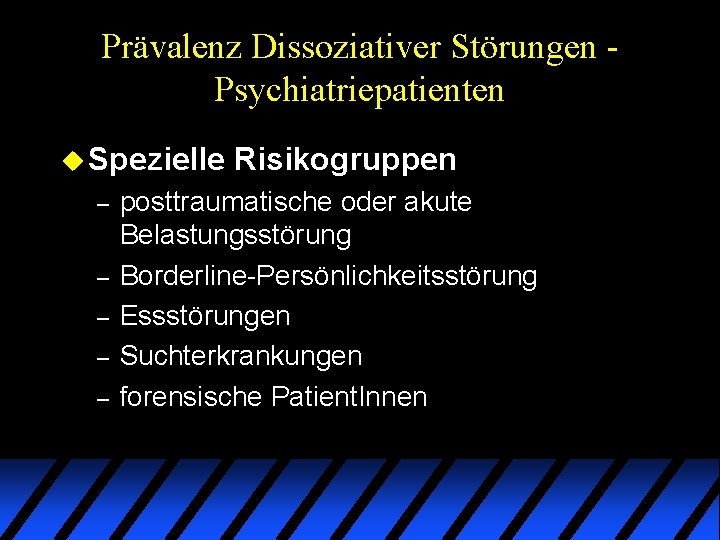 Prävalenz Dissoziativer Störungen Psychiatriepatienten u Spezielle – – – Risikogruppen posttraumatische oder akute Belastungsstörung Prävalenz Dissoziativer Störungen Psychiatriepatienten u Spezielle – – – Risikogruppen posttraumatische oder akute Belastungsstörung
