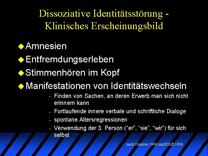 Dissoziative Identitätsstörung Klinisches Erscheinungsbild u Amnesien u Entfremdungserleben u Stimmenhören im Kopf u Manifestationen Dissoziative Identitätsstörung Klinisches Erscheinungsbild u Amnesien u Entfremdungserleben u Stimmenhören im Kopf u Manifestationen