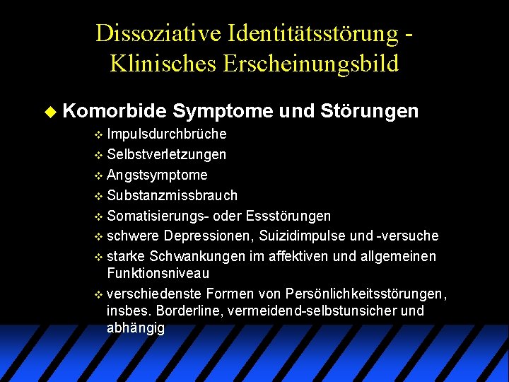 Dissoziative Identitätsstörung Klinisches Erscheinungsbild u Komorbide Symptome und Störungen v Impulsdurchbrüche v Selbstverletzungen v Dissoziative Identitätsstörung Klinisches Erscheinungsbild u Komorbide Symptome und Störungen v Impulsdurchbrüche v Selbstverletzungen v