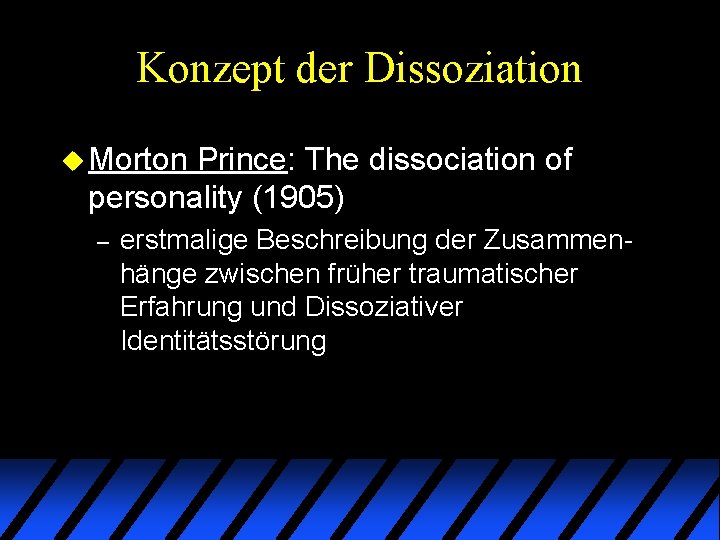 Konzept der Dissoziation u Morton Prince: The dissociation of personality (1905) – erstmalige Beschreibung Konzept der Dissoziation u Morton Prince: The dissociation of personality (1905) – erstmalige Beschreibung
