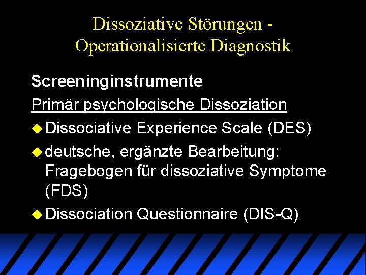Dissoziative Störungen Operationalisierte Diagnostik Screeninginstrumente Primär psychologische Dissoziation u Dissociative Experience Scale (DES) u Dissoziative Störungen Operationalisierte Diagnostik Screeninginstrumente Primär psychologische Dissoziation u Dissociative Experience Scale (DES) u
