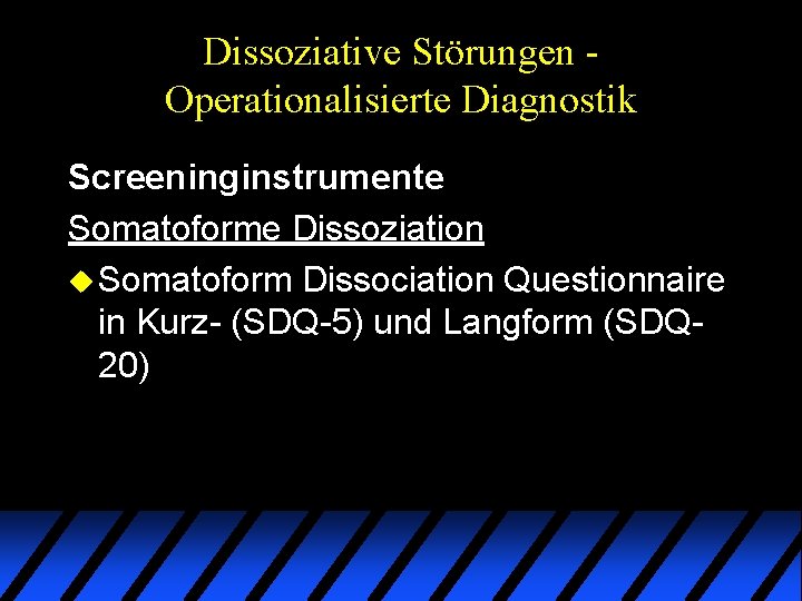 Dissoziative Störungen Operationalisierte Diagnostik Screeninginstrumente Somatoforme Dissoziation u Somatoform Dissociation Questionnaire in Kurz- (SDQ-5) Dissoziative Störungen Operationalisierte Diagnostik Screeninginstrumente Somatoforme Dissoziation u Somatoform Dissociation Questionnaire in Kurz- (SDQ-5)
