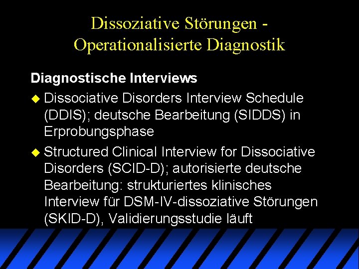 Dissoziative Störungen Operationalisierte Diagnostik Diagnostische Interviews u Dissociative Disorders Interview Schedule (DDIS); deutsche Bearbeitung Dissoziative Störungen Operationalisierte Diagnostik Diagnostische Interviews u Dissociative Disorders Interview Schedule (DDIS); deutsche Bearbeitung