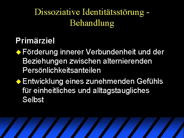 Dissoziative Identitätsstörung Behandlung Primärziel u Förderung innerer Verbundenheit und der Beziehungen zwischen alternierenden Persönlichkeitsanteilen Dissoziative Identitätsstörung Behandlung Primärziel u Förderung innerer Verbundenheit und der Beziehungen zwischen alternierenden Persönlichkeitsanteilen