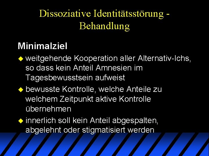 Dissoziative Identitätsstörung Behandlung Minimalziel u weitgehende Kooperation aller Alternativ-Ichs, so dass kein Anteil Amnesien Dissoziative Identitätsstörung Behandlung Minimalziel u weitgehende Kooperation aller Alternativ-Ichs, so dass kein Anteil Amnesien