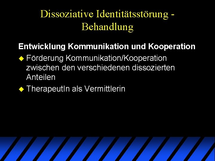 Dissoziative Identitätsstörung Behandlung Entwicklung Kommunikation und Kooperation u Förderung Kommunikation/Kooperation zwischen den verschiedenen dissozierten Dissoziative Identitätsstörung Behandlung Entwicklung Kommunikation und Kooperation u Förderung Kommunikation/Kooperation zwischen den verschiedenen dissozierten