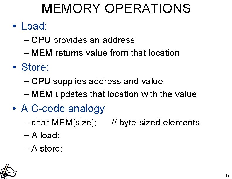 MEMORY OPERATIONS • Load: – CPU provides an address – MEM returns value from