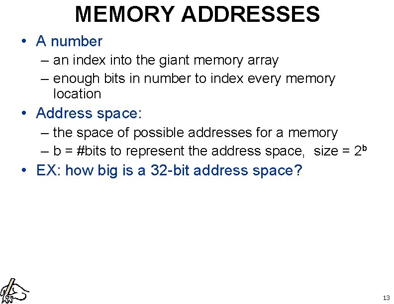 MEMORY ADDRESSES • A number – an index into the giant memory array –