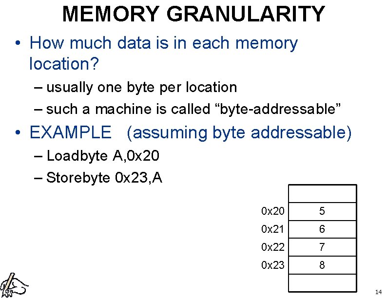 MEMORY GRANULARITY • How much data is in each memory location? – usually one
