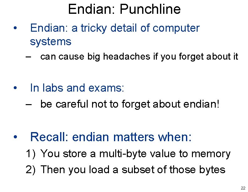 Endian: Punchline • Endian: a tricky detail of computer systems – can cause big