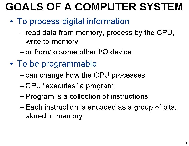 GOALS OF A COMPUTER SYSTEM • To process digital information – read data from