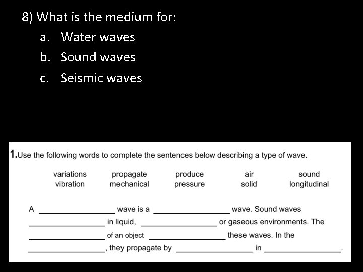 8) What is the medium for: a. Water waves b. Sound waves c. Seismic