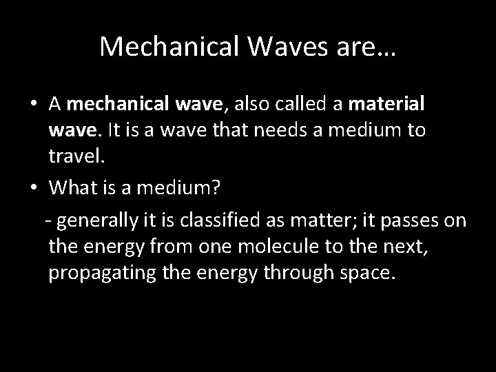 Mechanical Waves are… • A mechanical wave, also called a material wave. It is