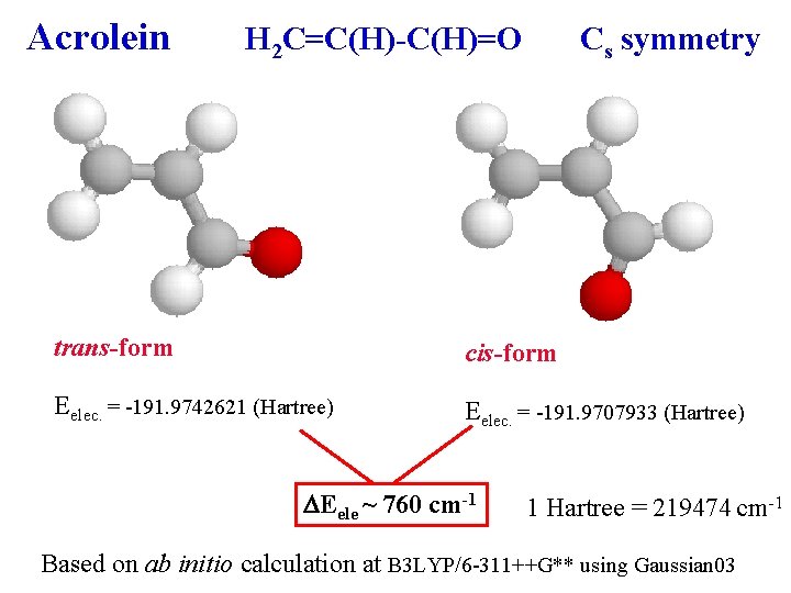 Acrolein H 2 C=C(H)-C(H)=O Cs symmetry trans-form cis-form Eelec. = -191. 9742621 (Hartree) Eelec.