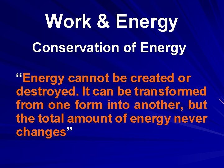 Work & Energy Conservation of Energy “Energy cannot be created or destroyed. It can