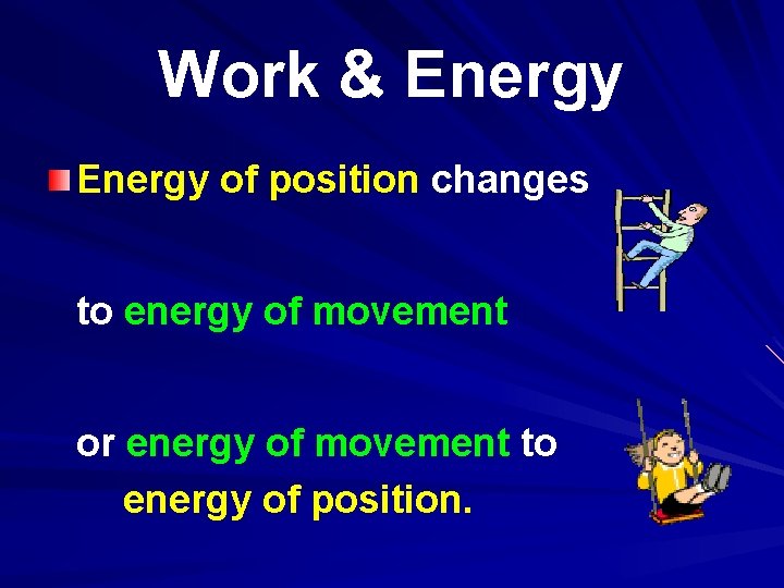 Work & Energy of position changes to energy of movement or energy of movement