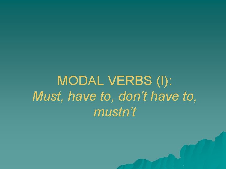 MODAL VERBS (I): Must, have to, don’t have to, mustn’t 