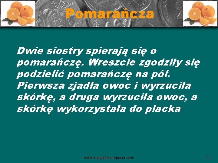 Pomarańcza Dwie siostry spierają się o pomarańczę. Wreszcie zgodziły się podzielić pomarańczę na pół.